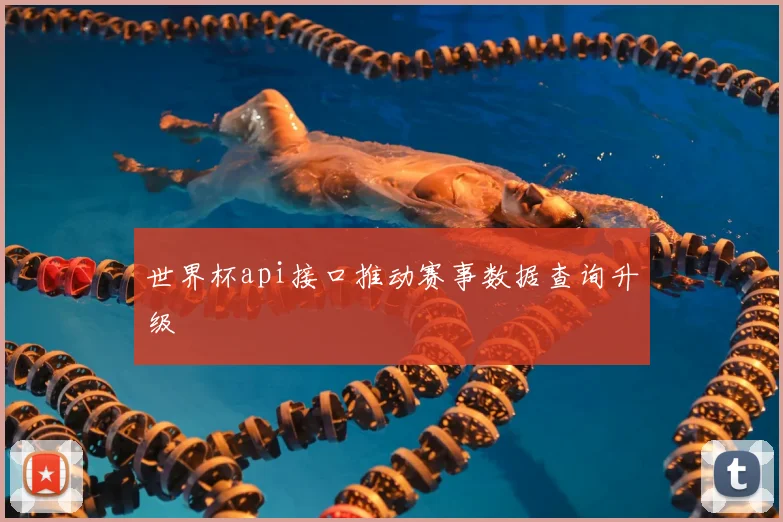 世界杯api接口推动赛事数据查询升级