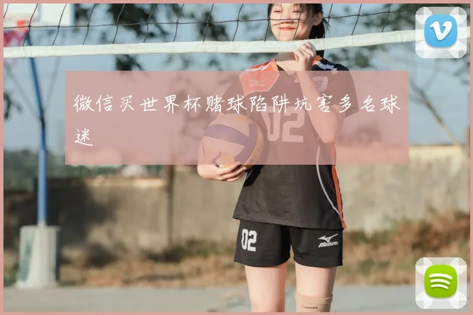 微信买世界杯赌球陷阱坑害多名球迷